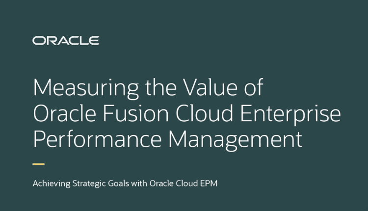 Measuring the Value of Oracle Fusion Cloud Enterprise Performance Management